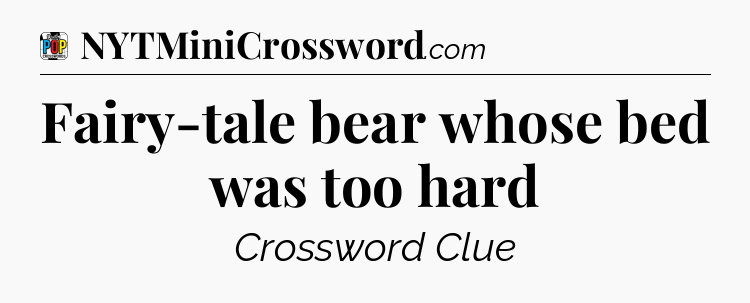 Fairy-tale bear whose bed was too hard Crossword Clue