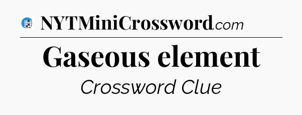 Gaseous element Crossword Clue