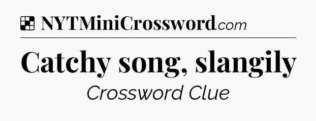 Solution: Catchy song, slangily - NYT Crossword
