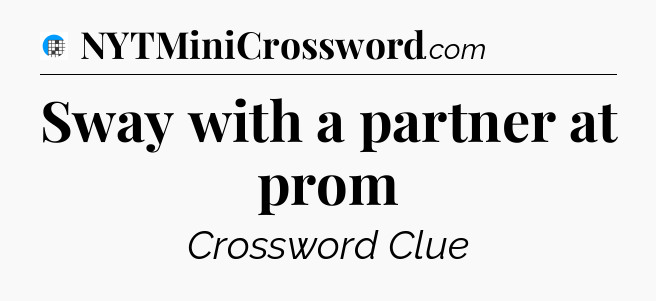 Sway with a partner at prom Crossword Clue