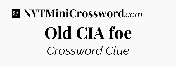 Old CIA foe - LA Times Crossword