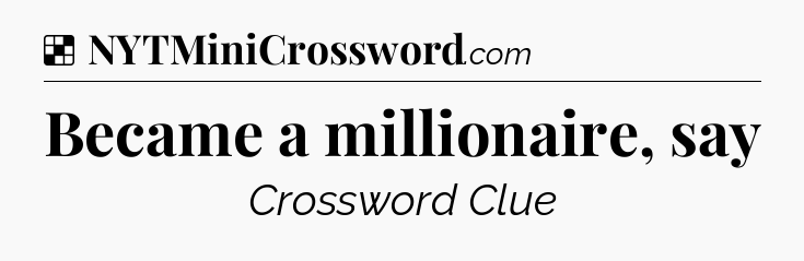 Solution: Became a millionaire, say - NYT Crossword
