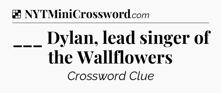 Solution: ___ Dylan, lead singer of the Wallflowers - NYT Crossword