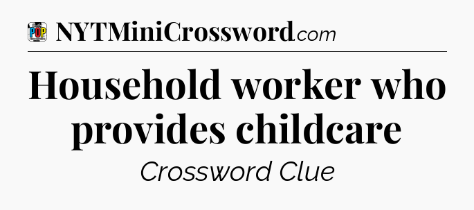 Household worker who provides childcare Crossword Clue