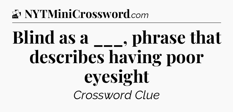 Blind as a ___, phrase that describes having poor eyesight - Daily Themed Classic Crossword