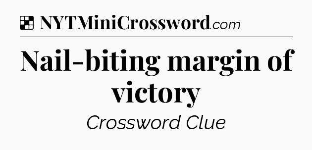Solution: Nail-biting margin of victory - NYT Crossword