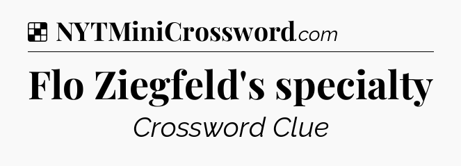 Solution: Flo Ziegfeld's specialty - NYT Crossword
