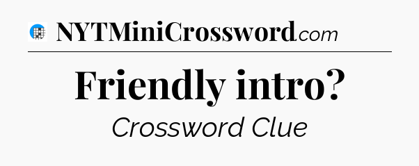 Friendly intro Crossword Clue