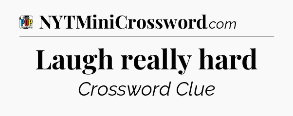 Laugh really hard Crossword Clue
