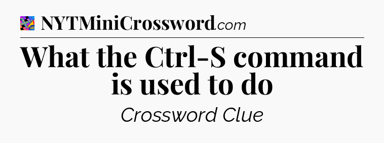 What the Ctrl-S command is used to do Crossword Clue