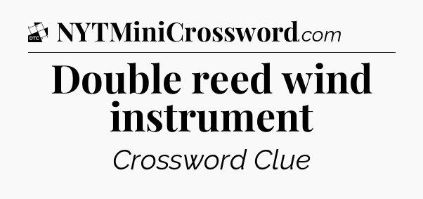 Double reed wind instrument - Daily Themed Classic Crossword