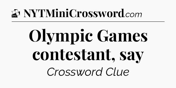 Olympic Games contestant, say - Daily Themed Classic Crossword