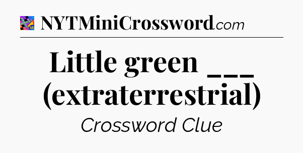 Little green ___ (extraterrestrial) Crossword Clue