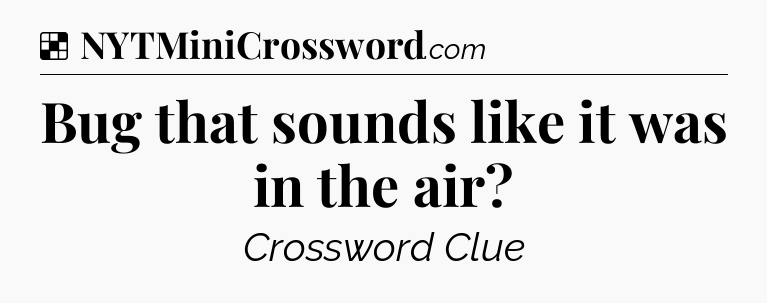 Solution: Bug that sounds like it was in the air - NYT Crossword