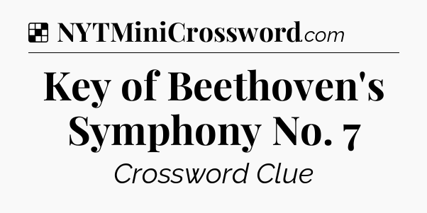 Solution: Key of Beethoven's Symphony No. 7 - NYT Crossword