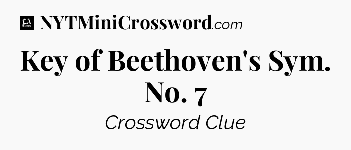 Key of Beethoven's Sym. No. 7 - LA Times Crossword