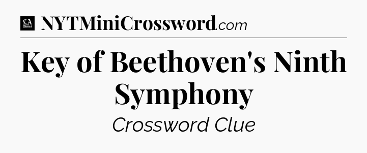 Key of Beethoven's Ninth Symphony - LA Times Crossword