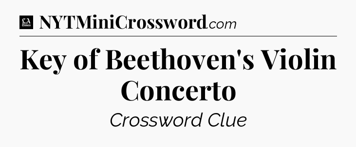 Key of Beethoven's Violin Concerto - LA Times Crossword