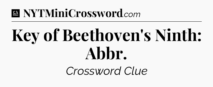 Key of Beethoven's Ninth: Abbr - LA Times Crossword