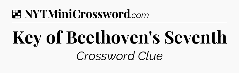 Solution: Key of Beethoven's Seventh - NYT Crossword