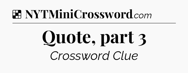 Solution: Quote, part 3 - NYT Crossword