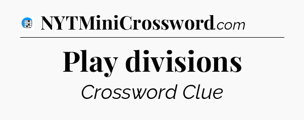 Play divisions Crossword Clue
