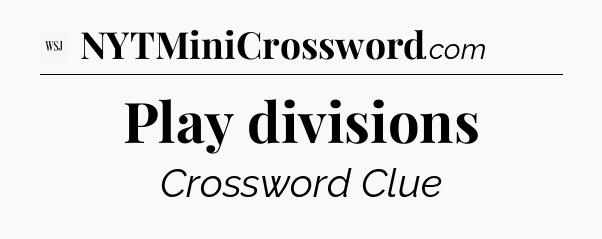 Play divisions - WSJ Crossword