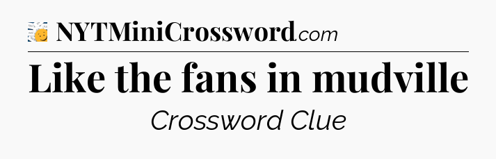 Like the fans in mudville - 7 Little Words