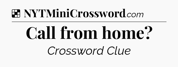 Solution: Call from home - NYT Crossword