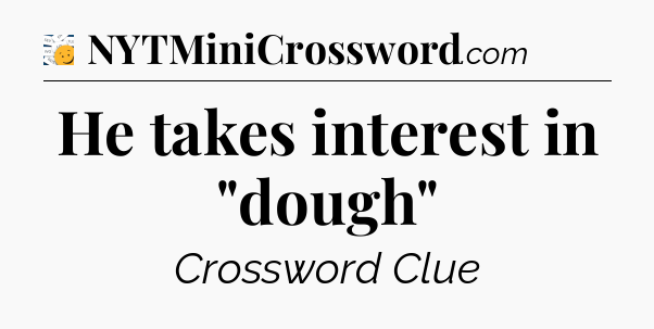 He takes interest in 