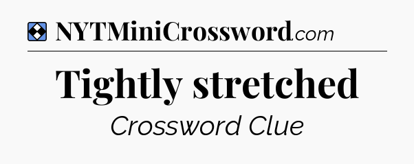 Solution: Tightly stretched - NYT Mini Crossword