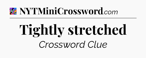 Tightly stretched Crossword Clue