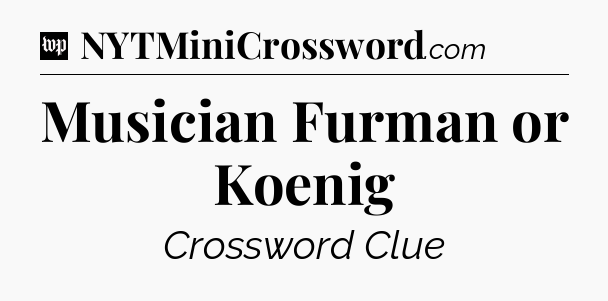 Musician Furman or Koenig Crossword Clue