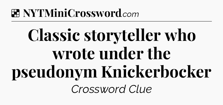 Solution: Classic storyteller who wrote under the pseudonym Knickerbocker - NYT Crossword
