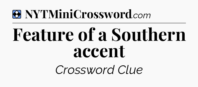 Solution: Feature of a Southern accent - NYT Mini Crossword