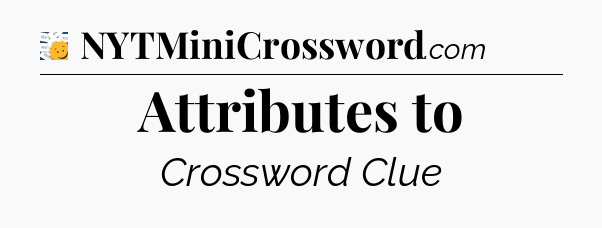 Attributes to - 7 Little Words