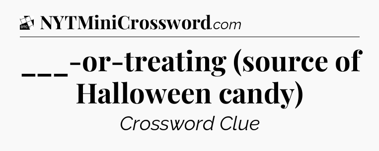 ___-or-treating (source of Halloween candy) - Daily Themed Mini Crossword