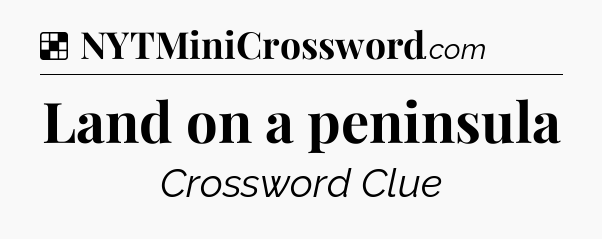 Solution: Land on a peninsula - NYT Crossword