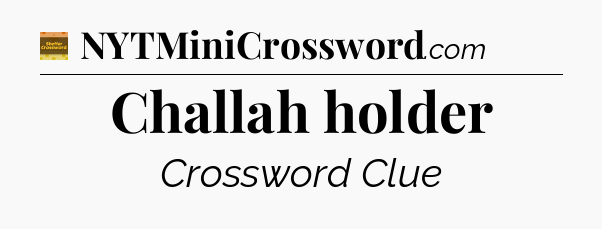 Challah holder - Eugene Sheffer Crossword