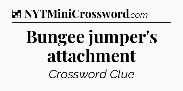 Solution: Bungee jumper's attachment - NYT Crossword