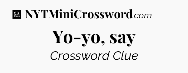 Yo-yo, say - LA Times Crossword