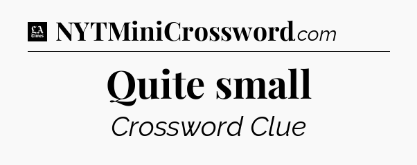 Quite small - LA Times Crossword