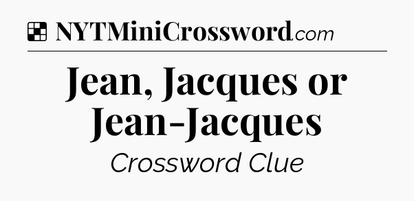 Solution: Jean, Jacques or Jean-Jacques - NYT Crossword