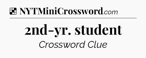 Solution: 2nd-yr. student - NYT Crossword