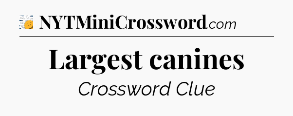 Largest canines - 7 Little Words