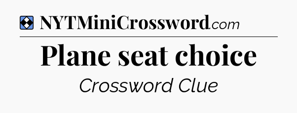 Solution: Plane seat choice - NYT Mini Crossword