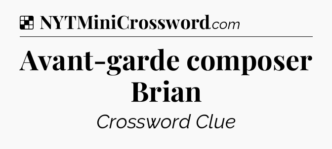Solution: Avant-garde composer Brian - NYT Crossword