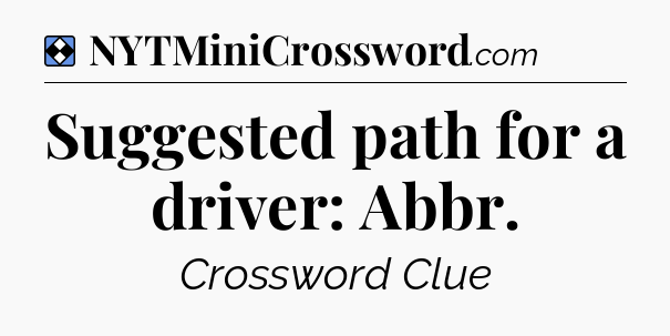 Solution: Suggested path for a driver: Abbr - NYT Mini Crossword