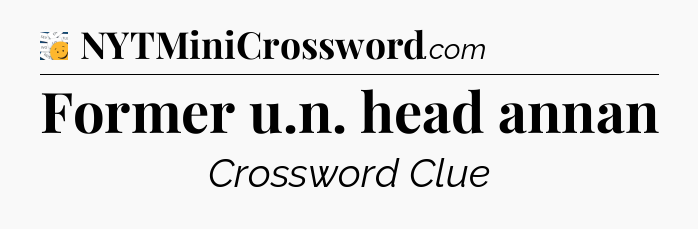 Former u.n. head annan - 7 Little Words