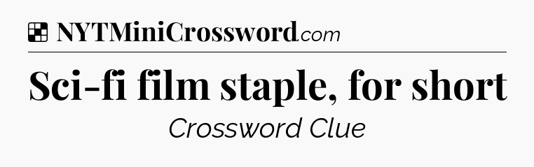 Solution: Sci-fi film staple, for short - NYT Crossword